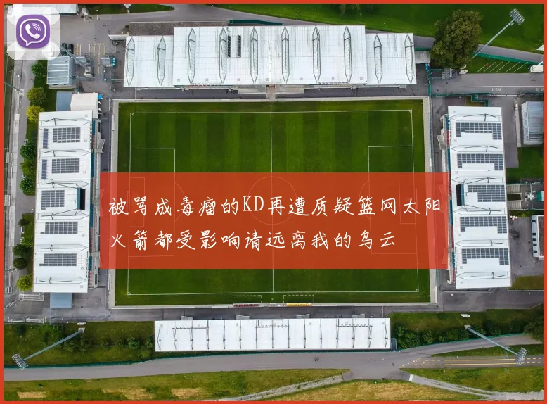 被骂成毒瘤的KD再遭质疑篮网太阳火箭都受影响请远离我的乌云