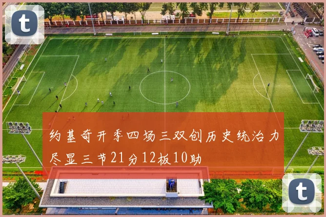 约基奇开季四场三双创历史统治力尽显三节21分12板10助