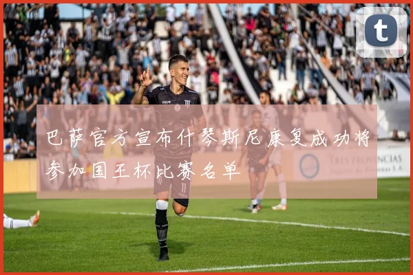 巴萨官方宣布什琴斯尼康复成功将参加国王杯比赛名单
