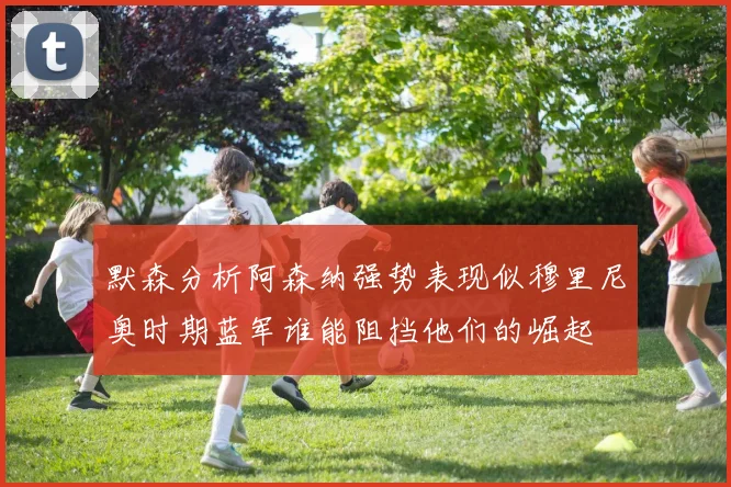 默森分析阿森纳强势表现似穆里尼奥时期蓝军谁能阻挡他们的崛起